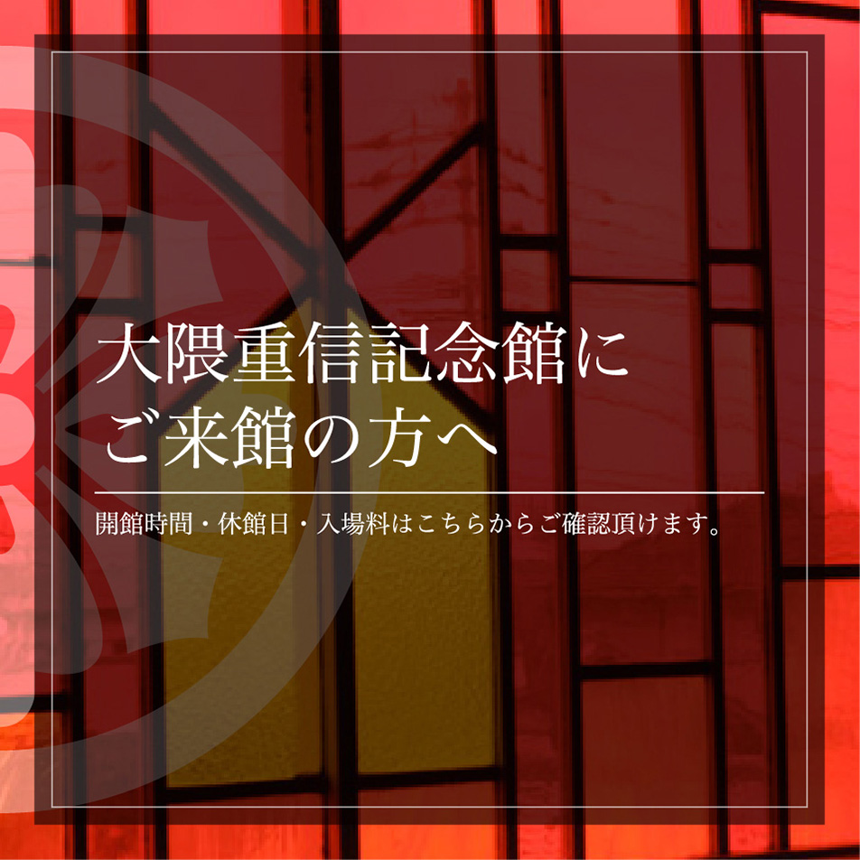 大隈重信記念館にご来館の方へ | 開館時間・休館日・入場料はこちらからご確認頂けます。